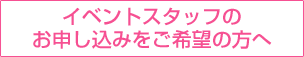 イベントスタッフのお申し込みをご希望の方へ