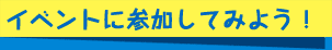 イベントに参加してみよう！